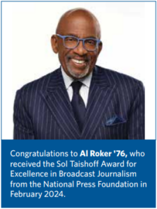 Congratulations to Al Roker '76, who received the Sol Taishoff Award for Excellence in Broadcast Journalism from the National Press Foundation in February 2024.